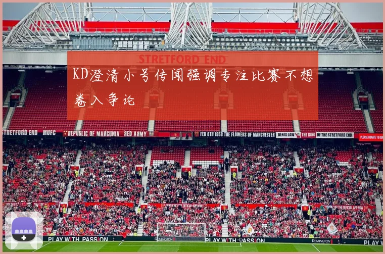 KD澄清小号传闻强调专注比赛不想卷入争论
