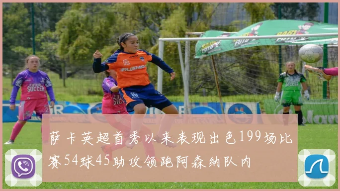 萨卡英超首秀以来表现出色199场比赛54球45助攻领跑阿森纳队内